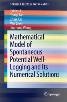 Mathematical Model of Spontaneous Potential Well-Logging and Its Numerical Solutions (SpringerBriefs in Mathematics) - Tatsien Li, Yongji Tan, Zhijie Cai, Wei Chen, Jingnong Wang