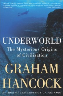 Underworld: The Mysterious Origins of Civilization - Graham Hancock