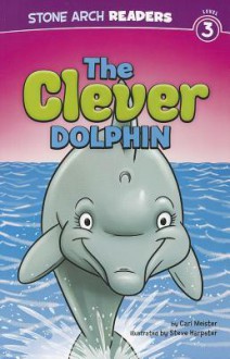 The Clever Dolphin (Stone Arch Readers - Level 3 (Quality))) - Cari Meister, Steve Harpster