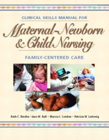 Maternal-Newborn and Child Nursing: Family Centered Care Skills Manual - John M. Preston, Jane W. Ball, Marcia L. London