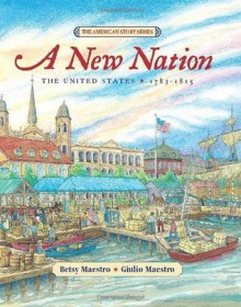 A New Nation: The United States: 1783-1815 (American Story) - Betsy Maestro, Giulio Maestro