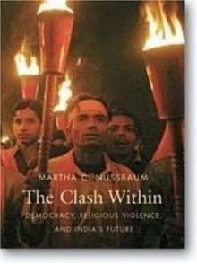 The Clash Within: Democracy, Religious Violence, and India's Future - Martha C. Nussbaum