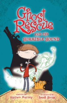 Ghost Rescue and the Horrible Hound - Andrew Murray