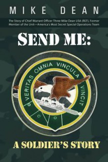 Send Me: A Soldier's Story: The Story of Chief Warrant Officer Three Mike Dean USA (Ret), Former Member of the Activity-America - Mike Dean