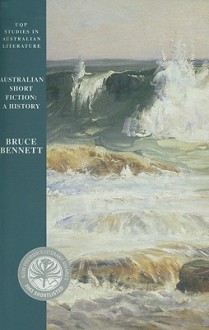 Australian Short Fiction: A History - Bruce Bennett