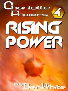 Charlotte Powers 4: Rising Power - Ben White