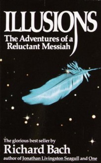 Illusions: The Adventures of a Reluctant Messiah - Richard Bach