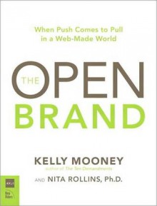 Open Brand: When Push Comes to Pull in a Web-Made World, the - Kelly Mooney, Nita Rollins