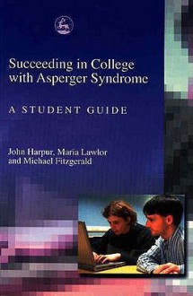 Succeeding in College with Asperger Syndrome: A Student Guide - John Harpur, Michael Fitzgerald