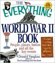 The Everything World War II Book: People, Places, Battles, and All the Key Events (Everything (History & Travel)) - Donald Vaughan