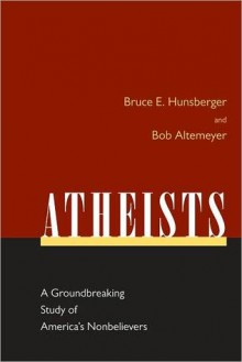 Atheists: A Groundbreaking Study of America's Nonbelievers - Bruce E. Hunsberger, Bob Altemeyer