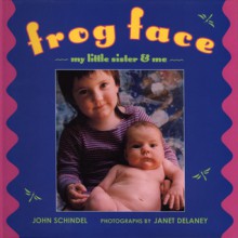 Frog Face: My Little Sister and Me - John Schindel, Janet Delaney