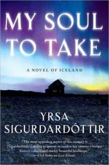 My Soul to Take: A Novel of Iceland - Yrsa Sigurðardóttir, Bernard Scudder, Anna Yates