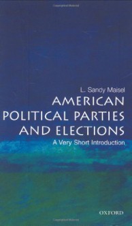 American Political Parties and Elections: A Very Short Introduction - L. Sandy Maisel