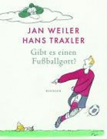 Gibt es einen Fußballgott? - Jan Weiler, Hans Traxler