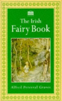 The Irish Fairy Book - Alfred Perceval Graves