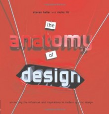 The Anatomy of Design: Uncovering the Influences and Inspirations in Modern Graphic Design - Steven Heller, Mirko Ilić