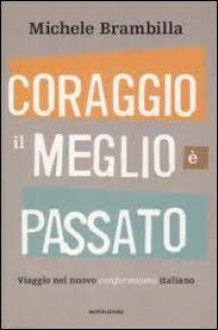 Coraggio, il meglio è passato: Viaggio nel nuovo conformismo italiano - Michele Brambilla