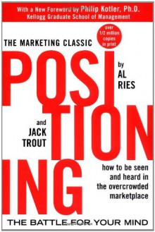 Positioning: The Battle for Your Mind: How to Be Seen and Heard in the Overcrowded Marketplace - Al Ries, Jack Trout