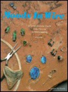 Moods in Wire: A Comprehensive Guide to the Fine Art of Wirewrapping - Ellsworth Sinclair