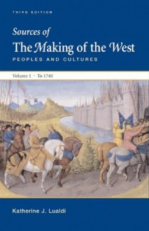 Sources of Making of the West with Concise Correlation Guide, Volume I - Lynn Hunt, Thomas R. Martin, Barbara H. Rosenwein, R. Po-chia Hsia, Bonnie G. Smith, Katharine J. Lualdi