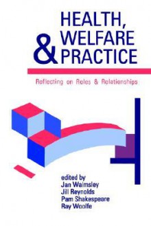 Health, Welfare and Practice: Reflecting on Roles and Relationships - Jan Walmsley