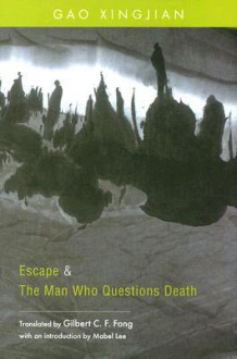 Escape & the Man Who Questions Death - Gao Xingjian, Gilbert Chee Fun Fong