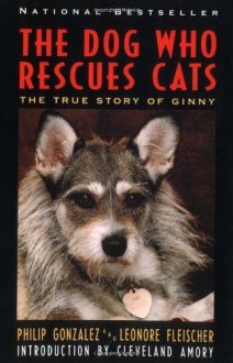 The Dog Who Rescues Cats: True Story of Ginny, The - Philip Gonzalez