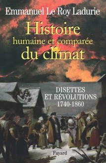 Histoire humaine et comparée du climat 2: Disettes et revolutions 1740-1860 - Emmanuel Le Roy Ladurie