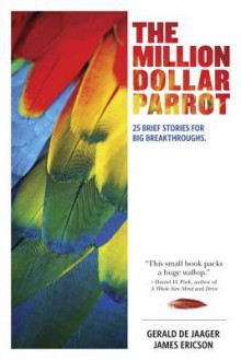 The Million Dollar Parrot: 25 Brief Stories for Big Breakthroughs - Gerald De Jaager, James Ericson