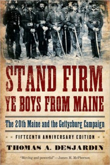 Stand FIrm Ye Boys from Maine: The 20th Maine and the Gettysburg Campaign - Thomas A. Desjardin