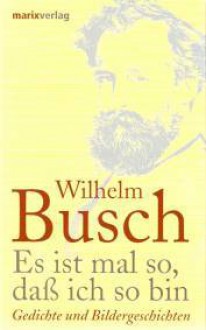 Es ist mal so, daß ich so bin: Gedichte und Bildergeschichten - H.C. Wilhelm Busch