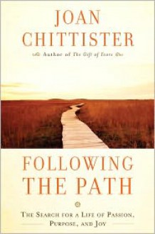 Following the Path: The Search for a Life of Passion, Purpose, and Joy - Joan D. Chittister