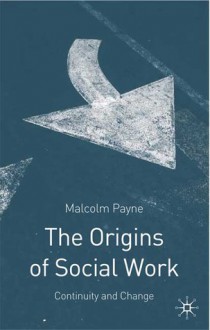 The Origins of Social Work: Continuity and Change - Malcolm Payne, Jo Campling