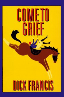 Come to Grief - Dick Francis