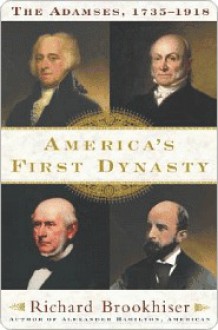 America's First Dynasty: The Adamses, 1735-1918 - Richard Brookhiser