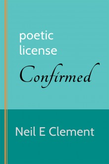 Poetic License Confirmed - Neil E. Clement