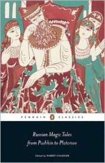 Russian Magic Tales from Pushkin to Platonov - Robert Chandler (Translator), Elizabeth Chandler (Translator), Olga Meerson (Translator), Sibelan Forrester (Translator), Anna G