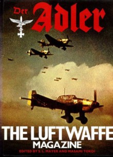 Der Adler: The Luftwaffe Magazine - S.L. Mayer, Masami Tokoi