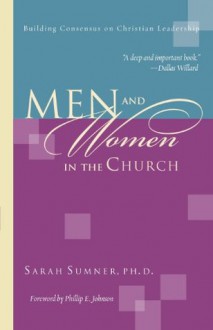 Men and Women in the Church: Building Consensus on Christian Leadership - Sarah Sumner, Phillip E. Johnson