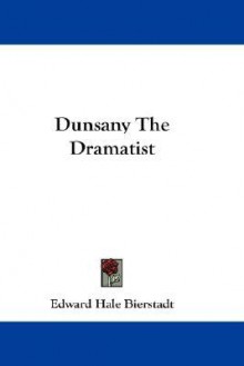 Dunsany the Dramatist - Edward Hale Bierstadt