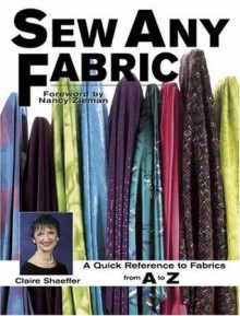 Sew Any Fabric: A Quick Reference to Fabrics from A to Z - Claire B. Shaeffer