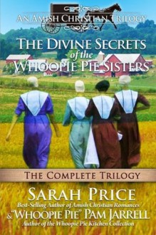 The Divine Secrets of the Whoopie Pie Sisters: The Complete Trilogy - Whoopie Pie Pam Jarrell, Sarah Price