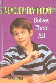 Encyclopedia Brown Solves Them All - Donald J. Sobol