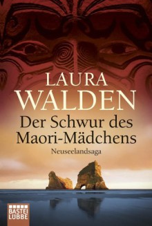 Der Schwur des Maorimädchens: Neuseelandsaga - Laura Walden