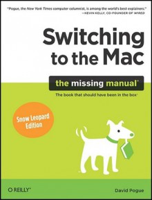 Switching to the Mac :The Missing Manual, Snow Leopard Edition - David Pogue