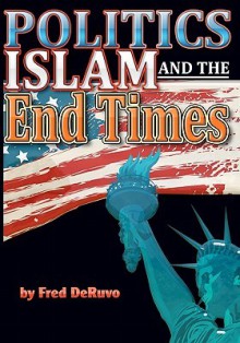 Islam, Politics, and the End Times - Fred DeRuvo, Hannah Richards