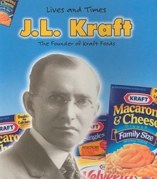 J.L. Kraft: The Founder of Kraft Foods (Lives and Times) - Rebecca Vickers