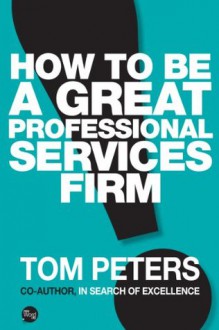 How To Be A Great Professional Services Firm - Tom Peters