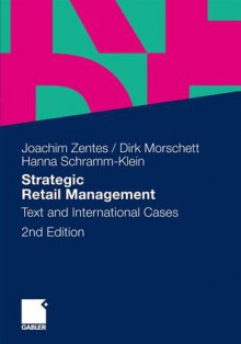 Strategic Retail Management: Text and International Cases - Joachim Zentes, Hanna Schramm-Klein, Dirk Morschett